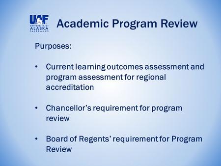 Academic Program Review Purposes: Current learning outcomes assessment and program assessment for regional accreditation Chancellor’s requirement for program.