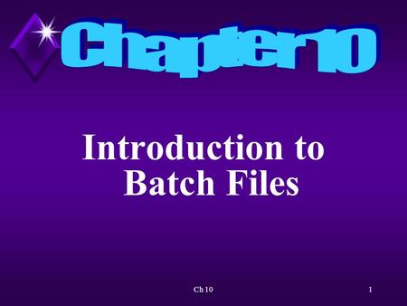 Ch 101 Introduction to Batch Files. Ch 102 Overview Will learn to create batch files to automate a sequence of commands to accomplish various tasks.
