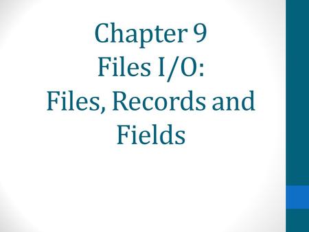 Chapter 9 Files I/O: Files, Records and Fields. Basics of File Input and Output Have created both input and outputs from programs. Persistent data: What.
