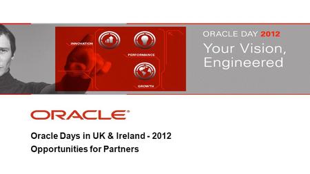 Oracle Days in UK & Ireland - 2012 Opportunities for Partners.