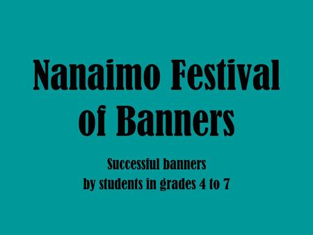 Nanaimo Festival of Banners Successful banners by students in grades 4 to 7.