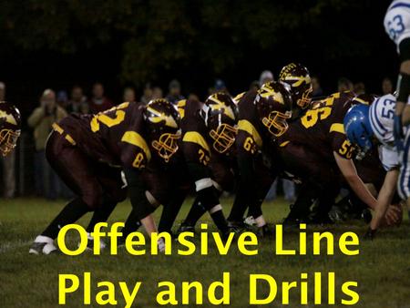 Offensive Line Play and Drills. Philosophy to Coaching Offensive Line 1. Developing Players Individually Breeds Success Instead of Failure. 1. Give the.