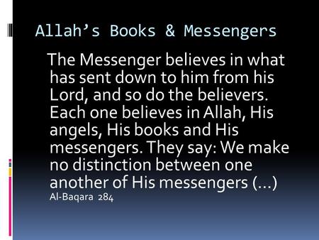 Allah’s Books & Messengers The Messenger believes in what has sent down to him from his Lord, and so do the believers. Each one believes in Allah, His.