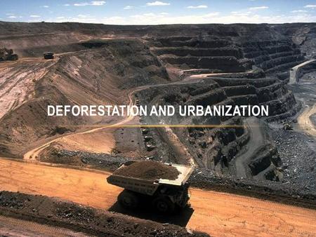 DEFORESTATION AND URBANIZATION. 1.Deforestation 2.Urbanization 3.Selective Cutting 4.Clear Cutting 5.Traditional farming 6.Sustainable farming 7.Fossil.
