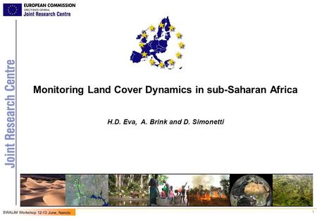 1 SWALIM Workshop 12-13 June, Nairobi Monitoring Land Cover Dynamics in sub-Saharan Africa H.D. Eva, A. Brink and D. Simonetti.