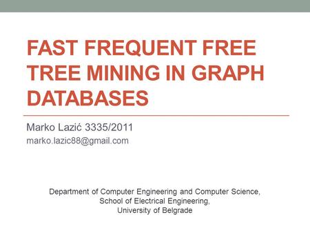 FAST FREQUENT FREE TREE MINING IN GRAPH DATABASES Marko Lazić 3335/2011 Department of Computer Engineering and Computer Science,