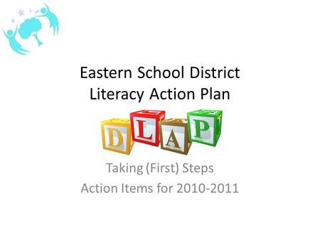 Eastern School District Literacy Action Plan Taking (First) Steps Action Items for 2010-2011.