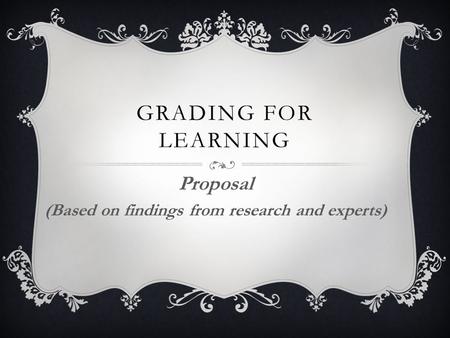 GRADING FOR LEARNING Proposal (Based on findings from research and experts)