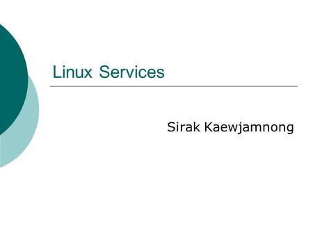 Linux Services Sirak Kaewjamnong. 2 Linux DHCP Server  DHCP is an IP address dynamically assigned from DHCP server.  PC client will most likely get.