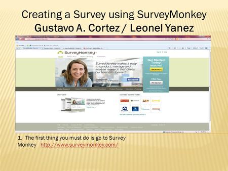 1. The first thing you must do is go to Survey Monkey  Creating a Survey using SurveyMonkey Gustavo.