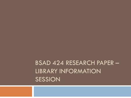 BSAD 424 RESEARCH PAPER – LIBRARY INFORMATION SESSION.