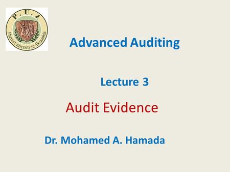 Audit Evidence Advanced Auditing Lecture 3 Dr. Mohamed A. Hamada.