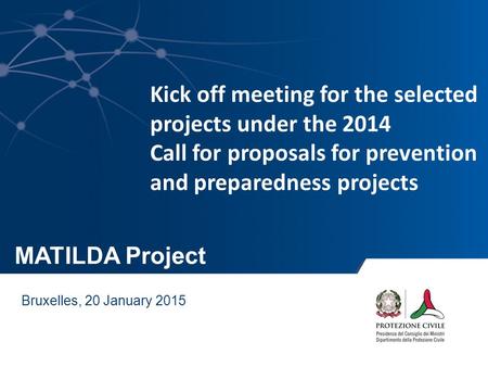MATILDA Project Bruxelles, 20 January 2015 Kick off meeting for the selected projects under the 2014 Call for proposals for prevention and preparedness.