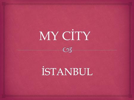 MY CİTY.  İstanbul is very important place in the world. The city population is estimated 12 to 15 millions. The city has a lots of historical mosque,