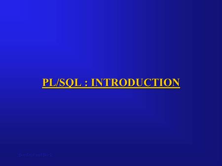 Bordoloi and Bock PL/SQL : INTRODUCTION. Bordoloi and BockPL/SQL PL/SQL is Oracle's procedural language extension to SQL, the non-procedural relational.