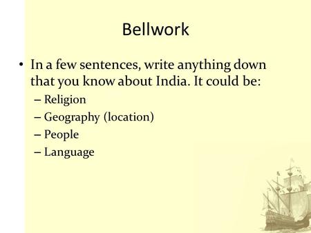 Bellwork In a few sentences, write anything down that you know about India. It could be: Religion Geography (location) People Language.