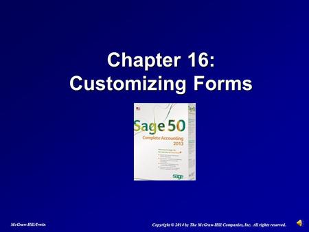Chapter 16: Customizing Forms Copyright © 2014 by The McGraw-Hill Companies, Inc. All rights reserved. McGraw-Hill/Irwin.