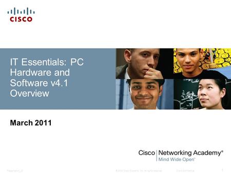 © 2008 Cisco Systems, Inc. All rights reserved.Cisco ConfidentialPresentation_ID 1 IT Essentials: PC Hardware and Software v4.1 Overview March 2011.