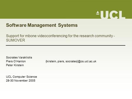 Software Management Systems Support for mbone videoconferencing for the research community - SUMOVER Socrates Varakliotis Piers O’Hanlon{kirstein, piers,