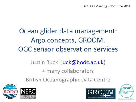 Ocean glider data management: Argo concepts, GROOM, OGC sensor observation services Justin Buck + many collaborators British.