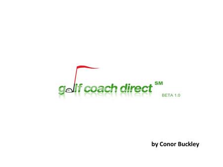 By Conor Buckley. Index What is Golf Coach Direct? The Team behind GCD My Experience Working for GCD Highlight of my work for GCD Q&A.