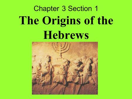 Chapter 3 Section 1 The Origins of the Hebrews. Torah First five books of the Hebrew Bible. Gives the early history, laws, and beliefs of the Hebrews.