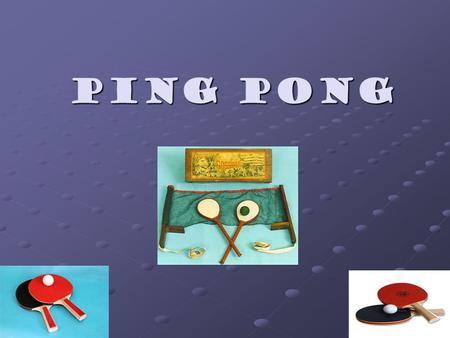 Ping Pong.
