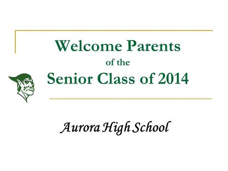 Welcome Parents of the Senior Class of 2014 Aurora High School.