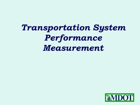 Transportation System Performance Measurement. MDOT’s First Transportation System Performance Report  Next Generation Road & Bridge Goals  Other Aspects.