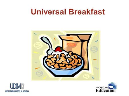 Universal Breakfast. What is Universal Breakfast? Breakfast is available at no cost to all students, regardless of their household income. An accurate.