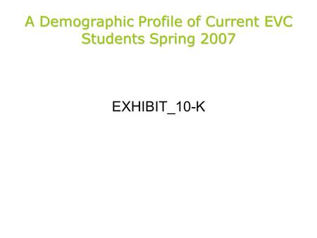 A Demographic Profile of Current EVC Students Spring 2007 EXHIBIT_10-K.