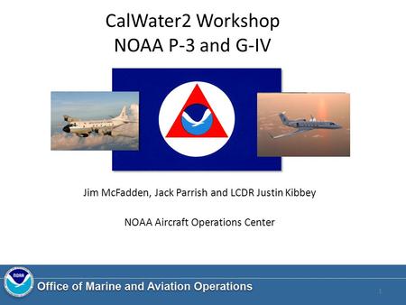 CalWater2 Workshop NOAA P-3 and G-IV Jim McFadden, Jack Parrish and LCDR Justin Kibbey NOAA Aircraft Operations Center 1.