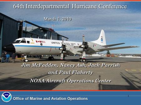 1 1 64th Interdepartmental Hurricane Conference Jim McFadden, Nancy Ash, Jack Parrish and Paul Flaherty NOAA Aircraft Operations Center Jim McFadden, Nancy.