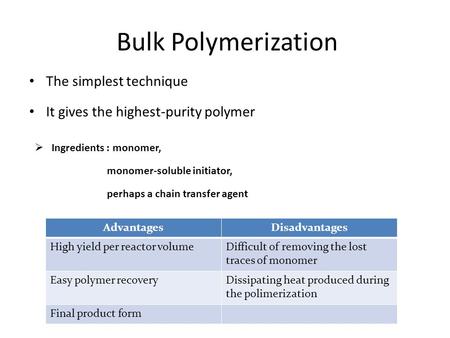 Bulk Polymerization The simplest technique It gives the highest-purity polymer  Ingredients : monomer, monomer-soluble initiator, perhaps a chain transfer.