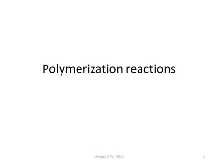 Polymerization reactions chapter 4. Fall 20111. outline Introduction Classifications Chain Polymerization (free radical initiation) Reaction Mechanism.