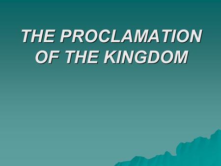 THE PROCLAMATION OF THE KINGDOM. Mark 1:14-15 After John was put in prison, Jesus went into Galilee, proclaiming the good news of God.