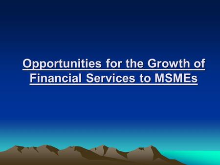Opportunities for the Growth of Financial Services to MSMEs.