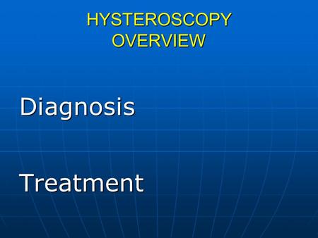 HYSTEROSCOPY OVERVIEW DiagnosisTreatment. Contraindications to Hysteroscopy Pelvic infection Pelvic infection Cervical malignancy Cervical malignancy.