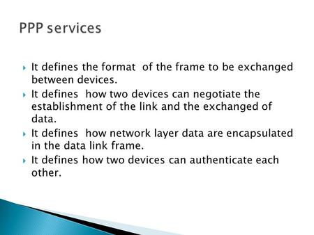  It defines the format of the frame to be exchanged between devices.  It defines how two devices can negotiate the establishment of the link and the.