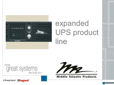 Expanded UPS product line. The expansion of our UPS offering is intended to give our customers a more complete line of products for most of their installations.