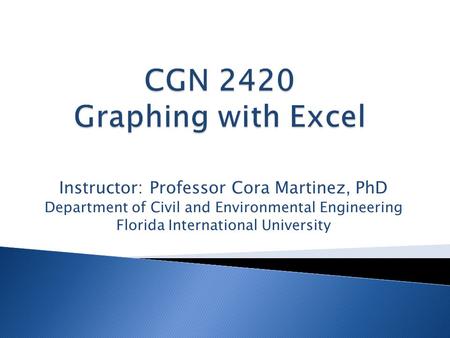 Instructor: Professor Cora Martinez, PhD Department of Civil and Environmental Engineering Florida International University.