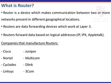 What is Router? Router is a device which makes communication between two or more networks present in different geographical locations. Routers are data.