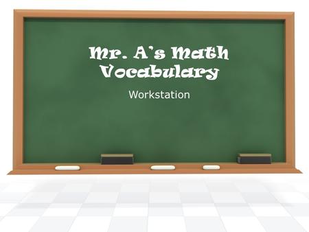 Mr. A’s Math Vocabulary Workstation Are you ready?