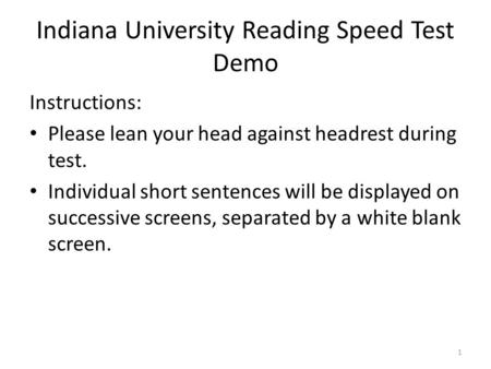Indiana University Reading Speed Test Demo Instructions: Please lean your head against headrest during test. Individual short sentences will be displayed.