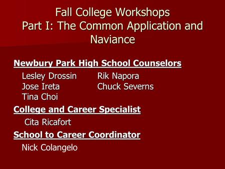 Fall College Workshops Part I: The Common Application and Naviance Newbury Park High School Counselors Lesley Drossin Rik Napora Jose Ireta Chuck Severns.
