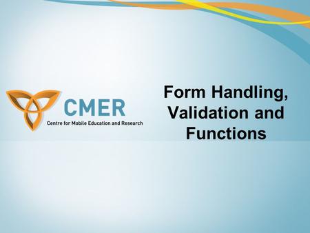 Form Handling, Validation and Functions. Form Handling Forms are a graphical user interfaces (GUIs) that enables the interaction between users and servers.