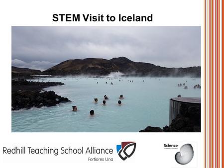 STEM Visit to Iceland. About the expedition Ran by the National Science Learning Network. Bursary from the RCUK We were joined by an expert researcher.