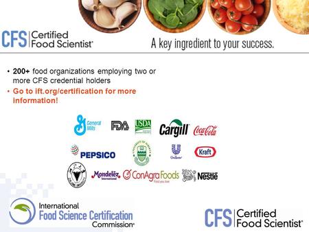 200+ food organizations employing two or more CFS credential holders Go to ift.org/certification for more information!