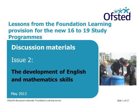 Slide 1 of 17 Lessons from the Foundation Learning provision for the new 16 to 19 Study Programmes Discussion materials Issue 2: The development of English.