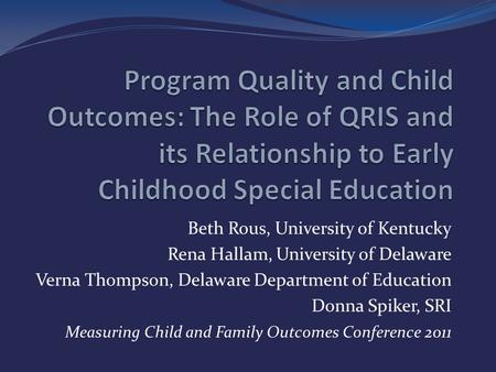 Beth Rous, University of Kentucky Rena Hallam, University of Delaware Verna Thompson, Delaware Department of Education Donna Spiker, SRI Measuring Child.